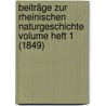 Beiträge zur Rheinischen Naturgeschichte Volume Heft 1 (1849) by Gesellschaft FüR. Beforderung Der Naturwissenschaften Zu Freiburg I. B