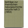 Beiträge zur Rheinischen Naturgeschichte Volume Heft 3 (1853) by Gesellschaft FüR. Beforderung Der Naturwissenschaften Zu Freiburg I. B