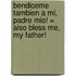 Bendiceme Tambien A Mi, Padre Mio! = Also Bless Me, My Father!