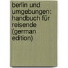 Berlin Und Umgebungen: Handbuch Für Reisende (German Edition) by Baedeker Karl