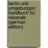 Berlin Und Umgebungen: Handbuch Für Reisende (German Edition) door Baedeker Karl