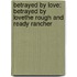 Betrayed by Love: Betrayed by Love\The Rough and Ready Rancher