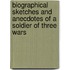 Biographical Sketches and Anecdotes of a Soldier of Three Wars