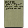 Bismarck's parlamentarische Kämpfe und Siege (German Edition) door Wolfgang Karl Von Thudichum Friedrich