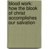 Blood Work: How the Blook of Christ Accomplishes Our Salvation door Anthony J. Carter