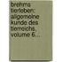 Brehms Tierleben: Allgemeine Kunde Des Tierreichs, Volume 6...
