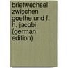 Briefwechsel Zwischen Goethe Und F. H. Jacobi (German Edition) door Wolfgang von Goethe Johann