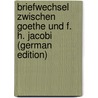 Briefwechsel Zwischen Goethe Und F. H. Jacobi (German Edition) by Wolfgang von Goethe Johann