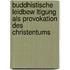 Buddhistische Leidbew Ltigung Als Provokation Des Christentums