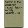 Bulletin of the Wisconsin Natural History Society (Volume 7-9) door Wisconsin Natural History Society