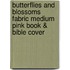 Butterflies And Blossoms Fabric Medium Pink Book & Bible Cover