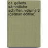 C.F. Gellerts Sämmtliche Schriften, Volume 3 (German Edition) by Fürchtegott Gellert Christian