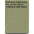 California Reflections: The United States: Making a New Nation
