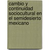 Cambio y continuidad sociocultural en el semidesierto Mexicano door Leonardo E. M Rquez M