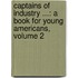 Captains of Industry ...: a Book for Young Americans, Volume 2