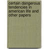 Certain Dangerous Tendencies in American Life and Other Papers door Onbekend
