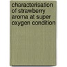 Characterisation of Strawberry Aroma at Super Oxygen Condition door Li Sun