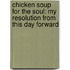 Chicken Soup For The Soul: My Resolution From This Day Forward