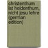 Christenthum Ist Heidenthum, Nicht Jesu Lehre (German Edition)