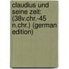 Claudius Und Seine Zeit: (38V.Chr.-45 N.Chr.) (German Edition) by Lehmann Hermann
