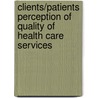 Clients/Patients Perception of Quality of Health Care Services door Atser Samuel