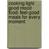 Cooking Light Good Mood Food: Feel-Good Meals for Every Moment