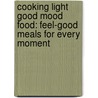 Cooking Light Good Mood Food: Feel-Good Meals for Every Moment door Cooking Light Magazine