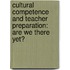 Cultural Competence and Teacher Preparation: Are we there yet?