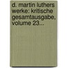 D. Martin Luthers Werke: Kritische Gesamtausgabe, Volume 23... door Martin Luther