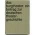 Das Burgtheater. Ein Beitrag zur deutschen Theater- Geschichte