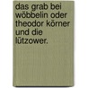 Das Grab bei Wöbbelin oder Theodor Körner und die Lützower. door Friedrich Brasch
