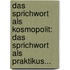 Das Sprichwort Als Kosmopolit: Das Sprichwort Als Praktikus...