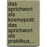 Das Sprichwort Als Kosmopolit: Das Sprichwort Als Praktikus... door Ida Von Düringsfeld