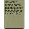 Das achte Armee-corps des deutschen Bundesheeres im Jahr 1840. by Unknown