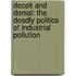 Deceit and Denial: The Deadly Politics of Industrial Pollution