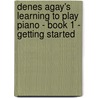 Denes Agay's Learning to Play Piano - Book 1 - Getting Started by Denes Agay