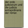 Der Ordo Judiciorum und die Judicia extraordinaria der Römer. by Otto Ernst Hartmann