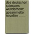 Des Deutschen Spiessers Wunderhorn: Gesammelte Novellen ......