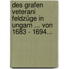 Des Grafen Veterani Feldzüge In Ungarn ... Von 1683 - 1694... door Federico Veterani