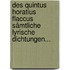 Des Quintus Horatius Flaccus Sämtliche Lyrische Dichtungen...