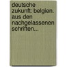 Deutsche Zukunft: Belgien. Aus Den Nachgelassenen Schriften... by Karl Lamprecht