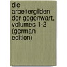 Die Arbeitergilden Der Gegenwart, Volumes 1-2 (German Edition) door Brentano Lujo