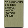 Die Culturländer Des Alten America, Volume 1 (German Edition) by [Bastian Adolf