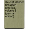 Die Culturländer Des Alten America, Volume 3 (German Edition) door [Bastian Adolf