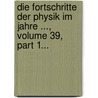 Die Fortschritte Der Physik Im Jahre ..., Volume 39, Part 1... door Physikalische Gesellschaft Zu Berlin