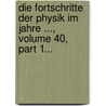 Die Fortschritte Der Physik Im Jahre ..., Volume 40, Part 1... by Physikalische Gesellschaft Zu Berlin