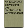 Die Historische Entwicklung Des Rechtsinstituts Verwaltungsakt door Markus Engert