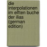 Die Interpolationen Im Elften Buche Der Ilias (German Edition) by Karl Benicken Hans