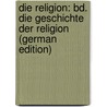 Die Religion: Bd. Die Geschichte Der Religion (German Edition) by Pfleiderer Otto