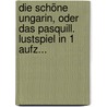 Die Schöne Ungarin, Oder Das Pasquill. Lustspiel In 1 Aufz... door Carl Friedrich Hensler